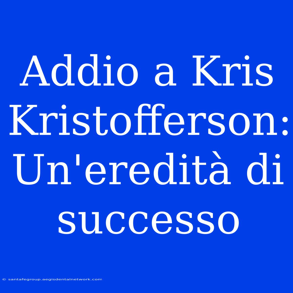 Addio A Kris Kristofferson: Un'eredità Di Successo