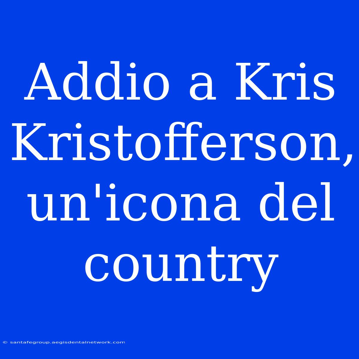 Addio A Kris Kristofferson, Un'icona Del Country