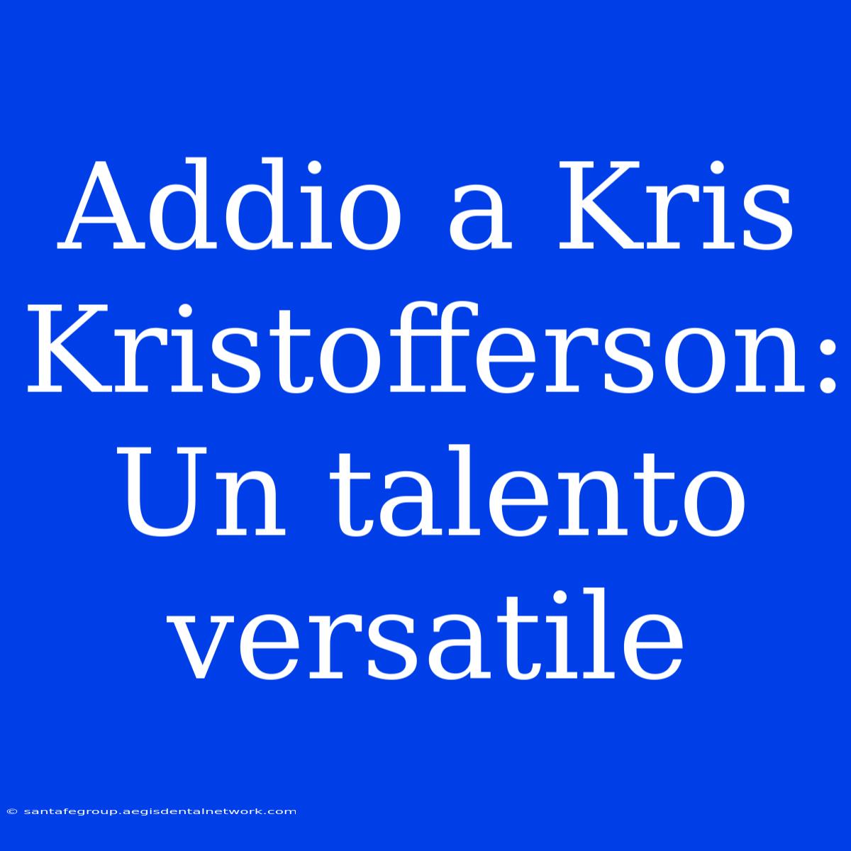 Addio A Kris Kristofferson: Un Talento Versatile 