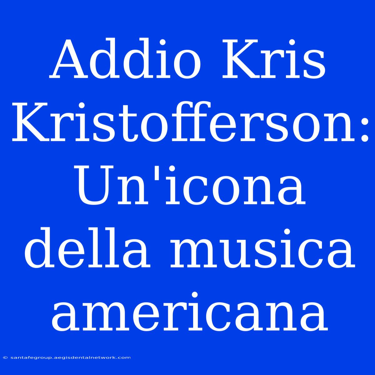 Addio Kris Kristofferson: Un'icona Della Musica Americana