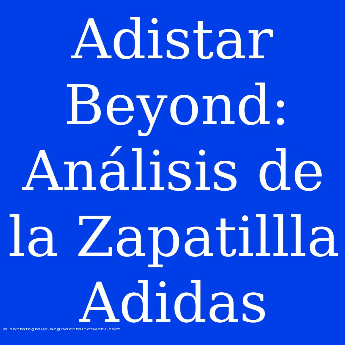 Adistar Beyond: Análisis De La Zapatillla Adidas