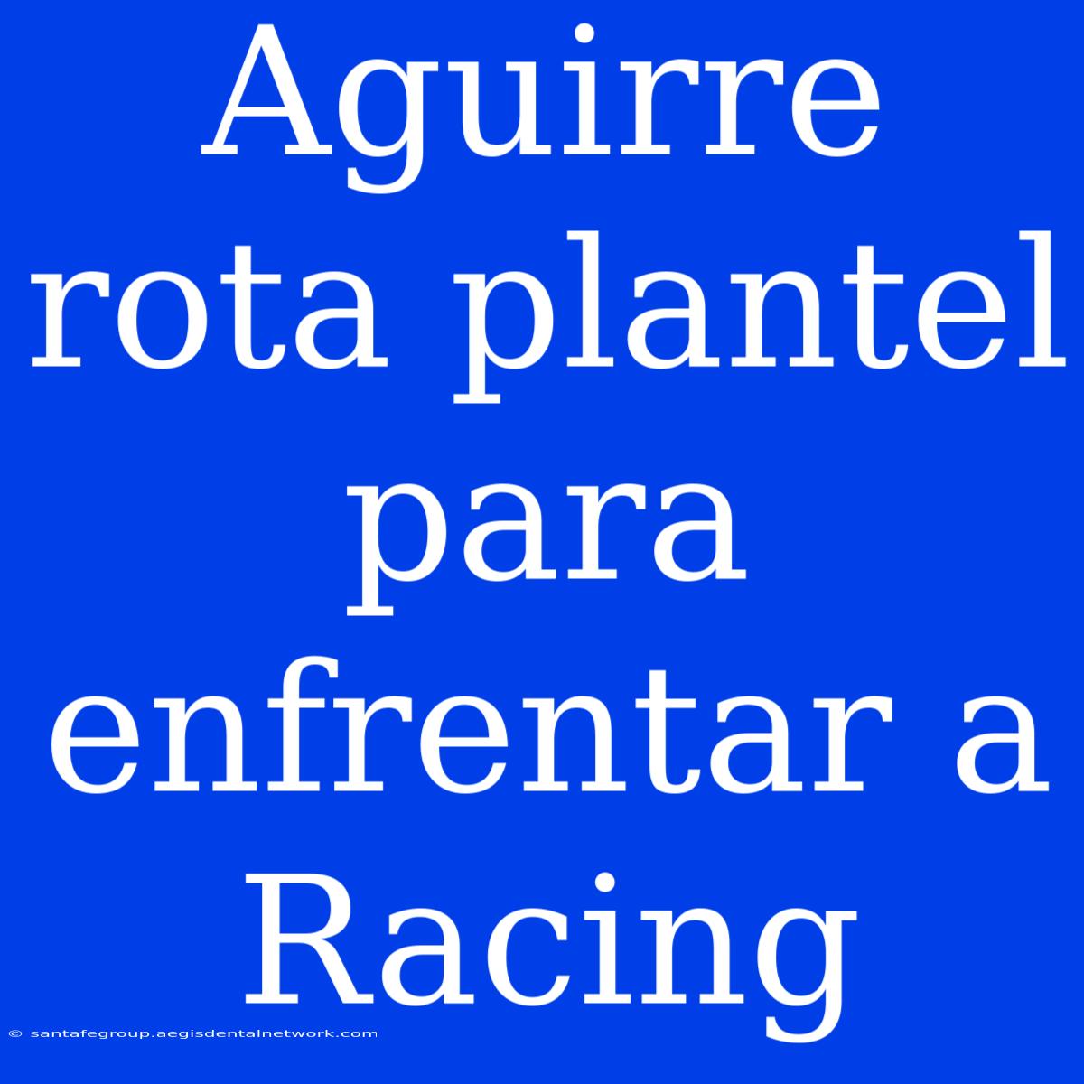 Aguirre Rota Plantel Para Enfrentar A Racing