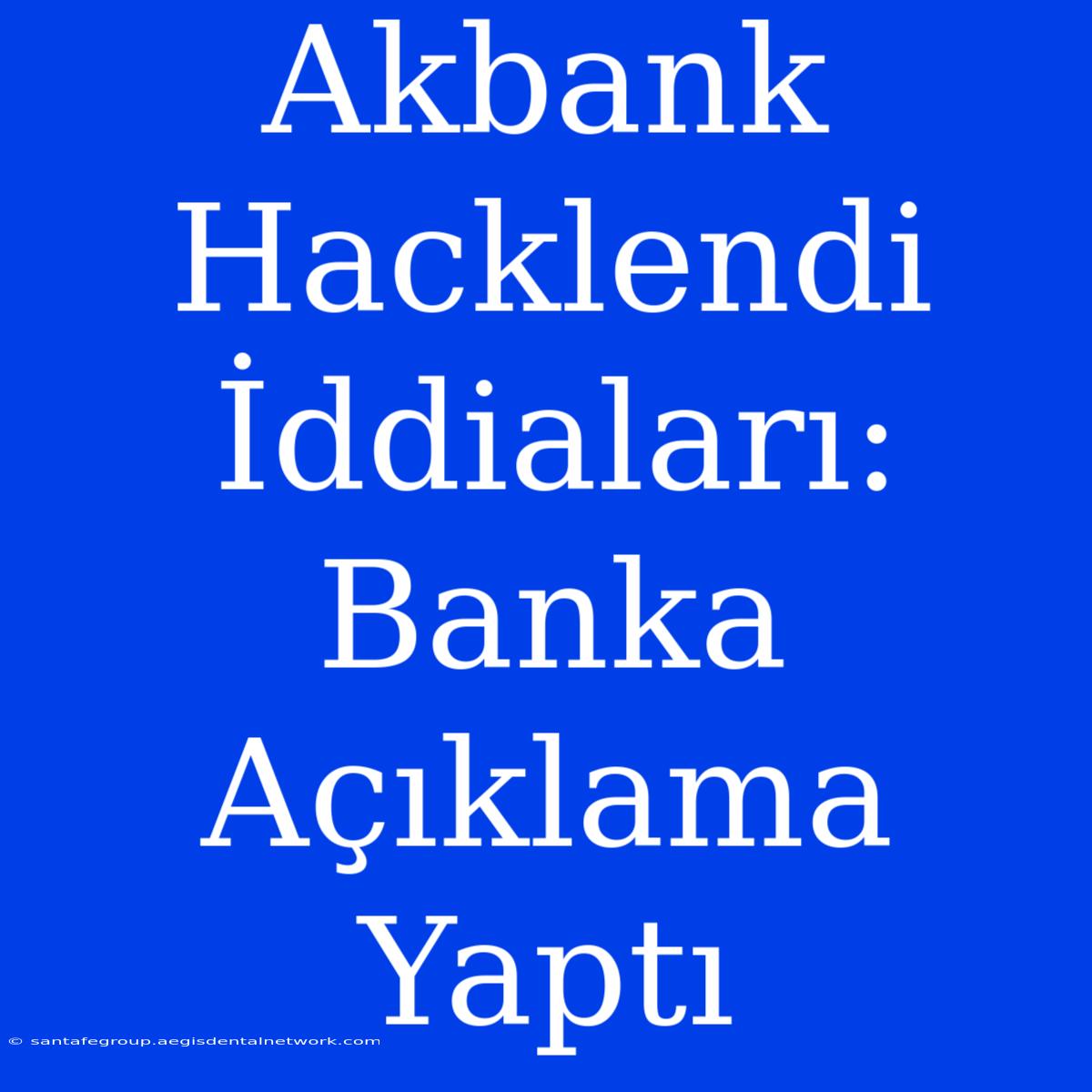 Akbank Hacklendi İddiaları: Banka Açıklama Yaptı