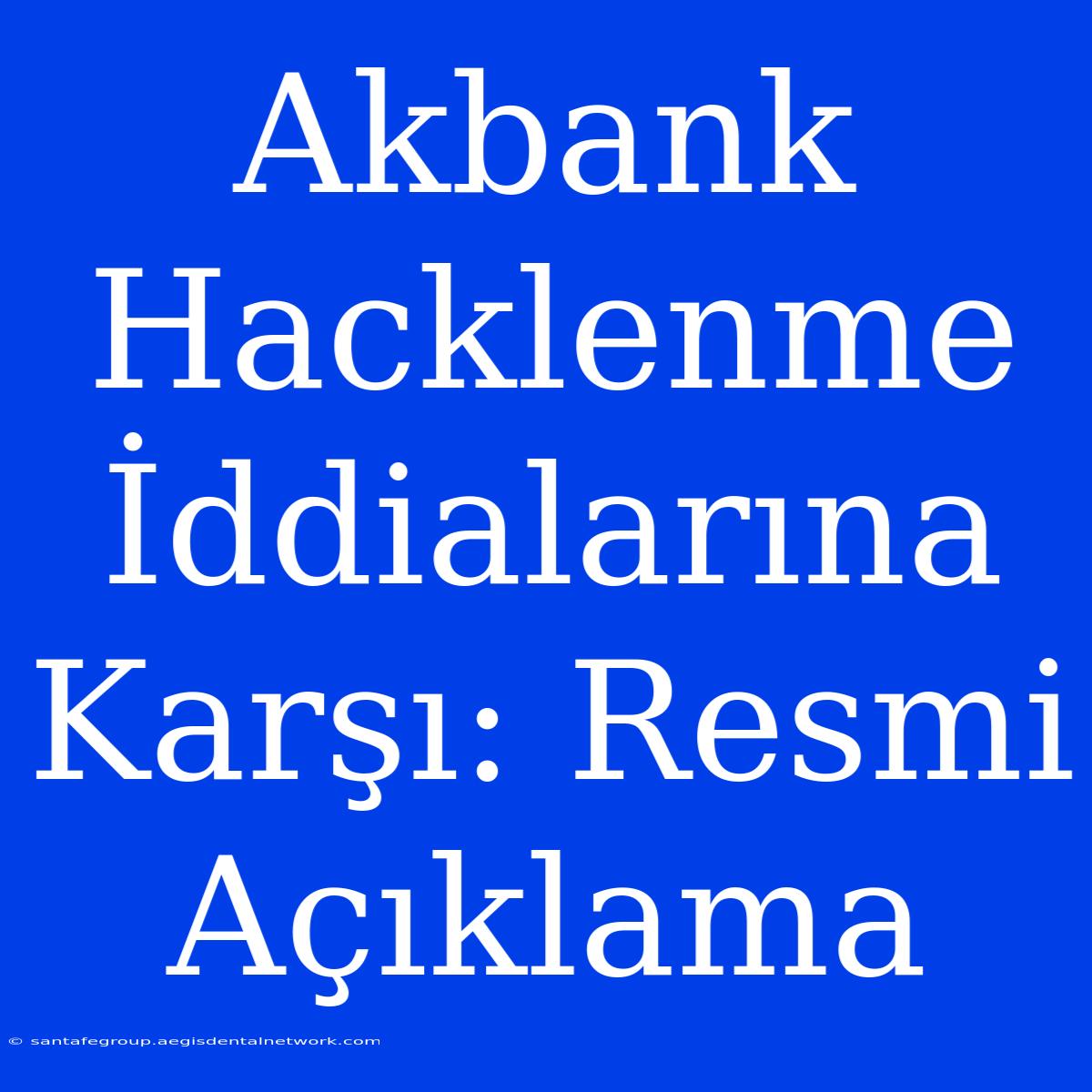 Akbank Hacklenme İddialarına Karşı: Resmi Açıklama