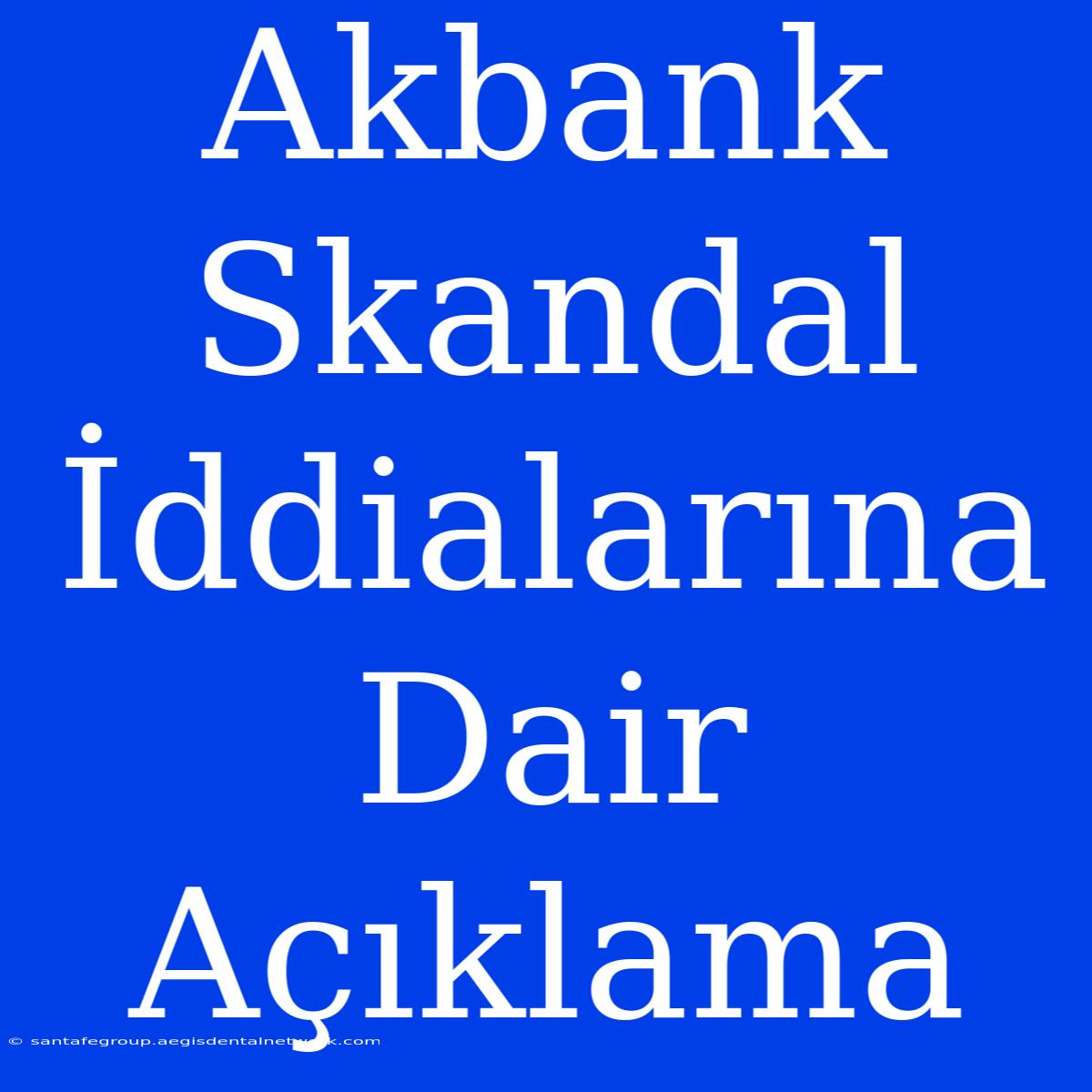 Akbank Skandal İddialarına Dair Açıklama