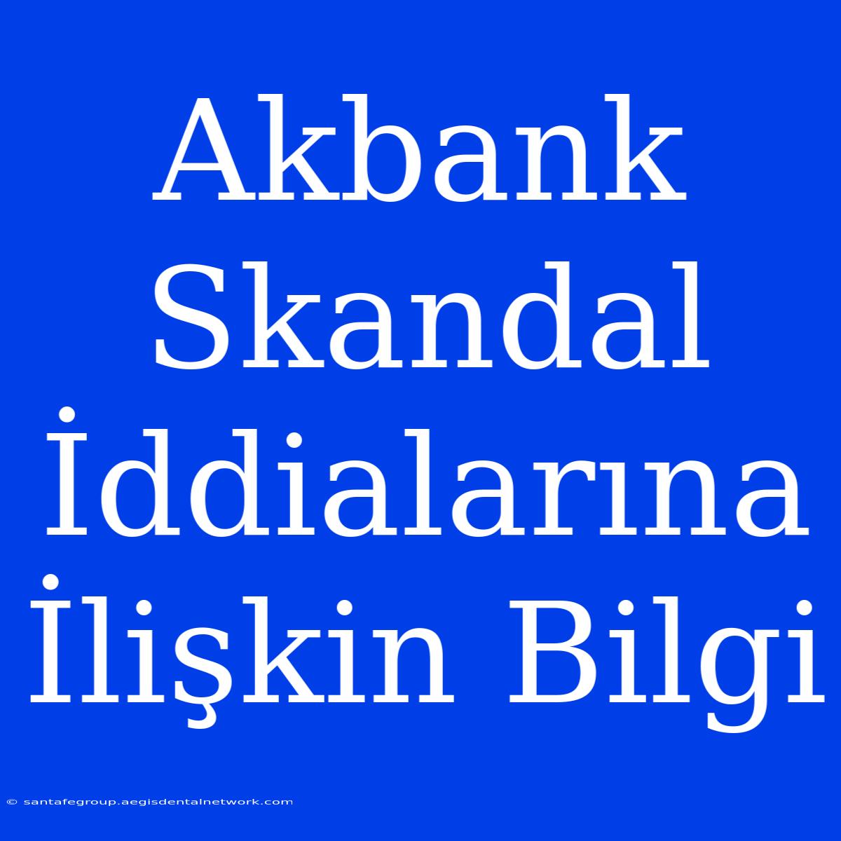 Akbank Skandal İddialarına İlişkin Bilgi 