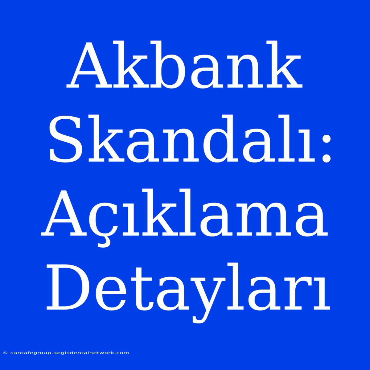 Akbank Skandalı: Açıklama Detayları