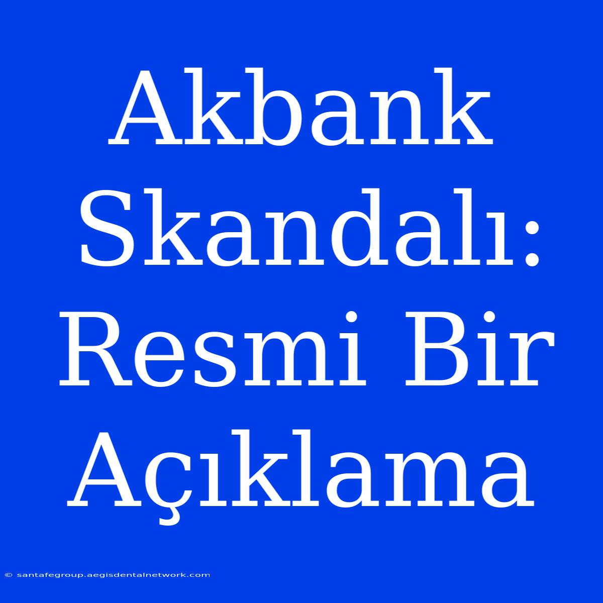 Akbank Skandalı: Resmi Bir Açıklama