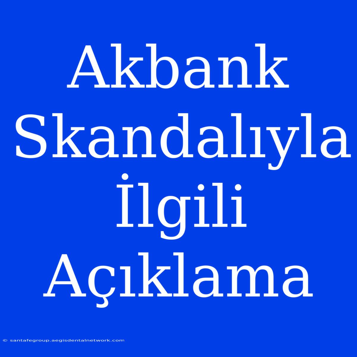 Akbank Skandalıyla İlgili Açıklama