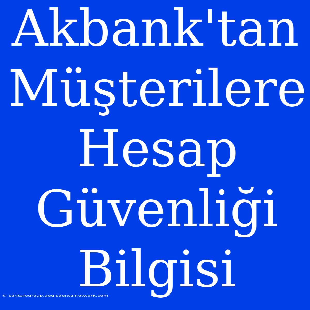 Akbank'tan Müşterilere Hesap Güvenliği Bilgisi