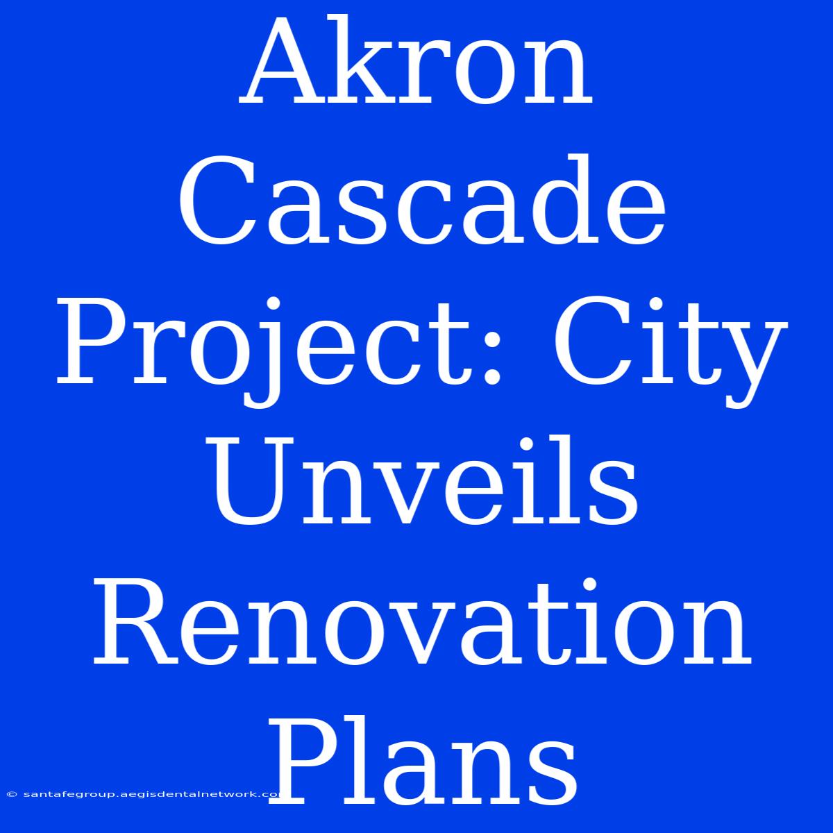 Akron Cascade Project: City Unveils Renovation Plans