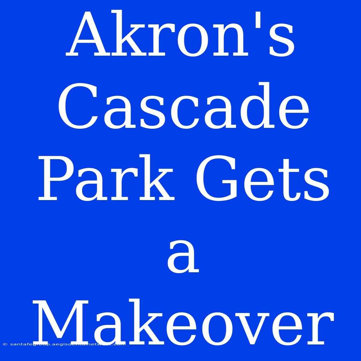 Akron's Cascade Park Gets A Makeover