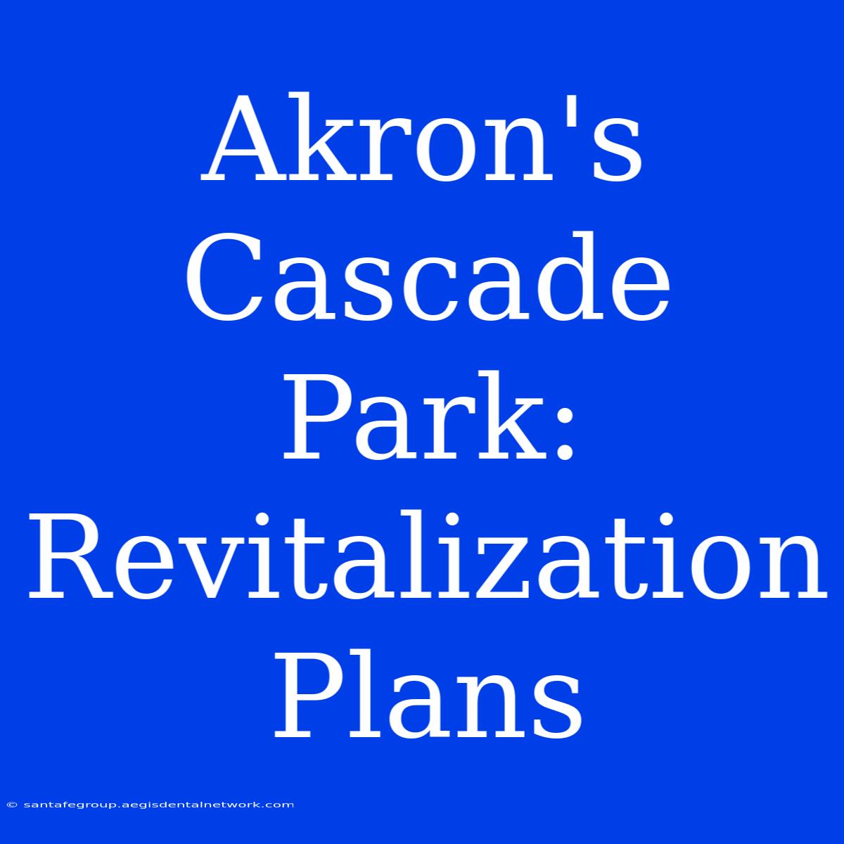 Akron's Cascade Park: Revitalization Plans