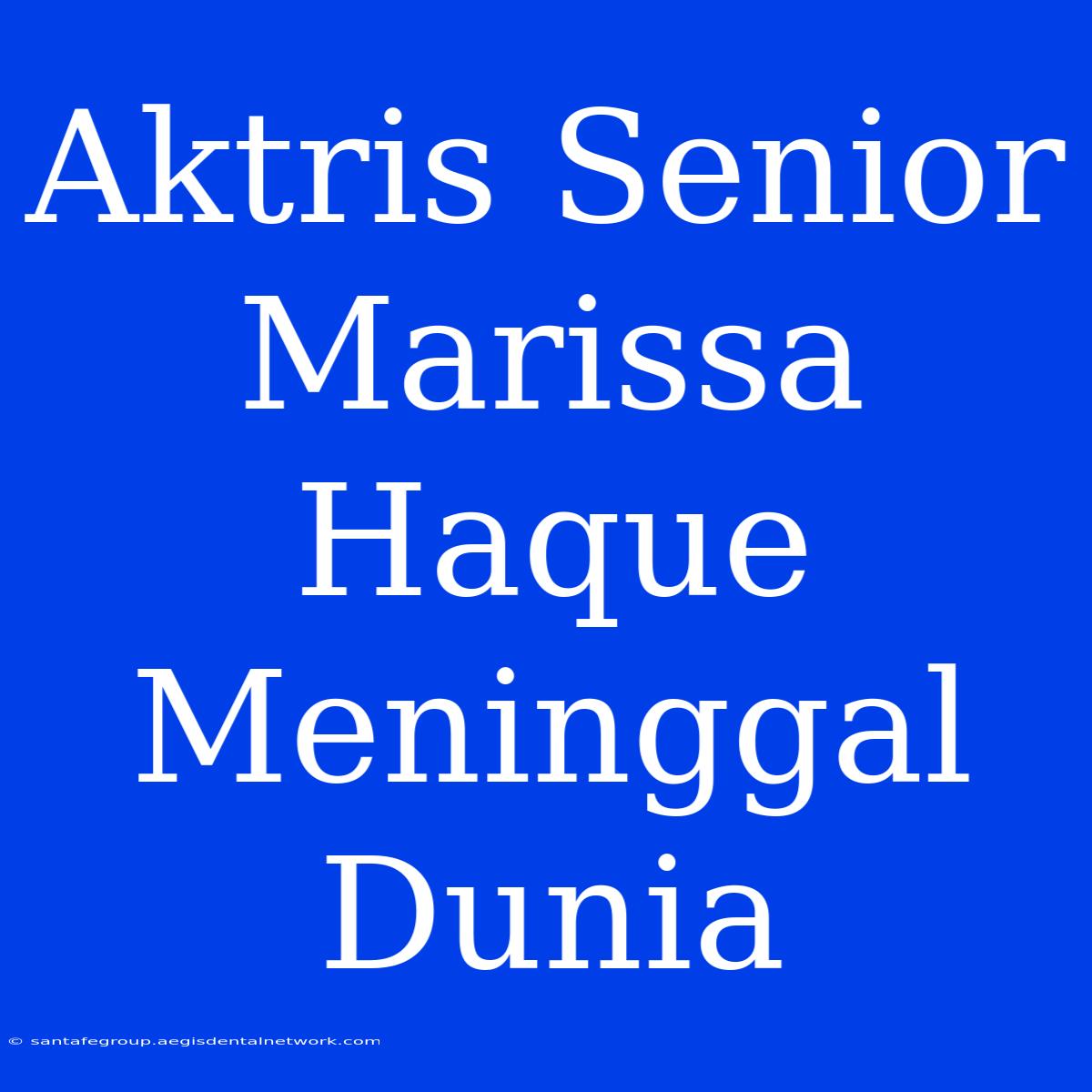 Aktris Senior Marissa Haque Meninggal Dunia 