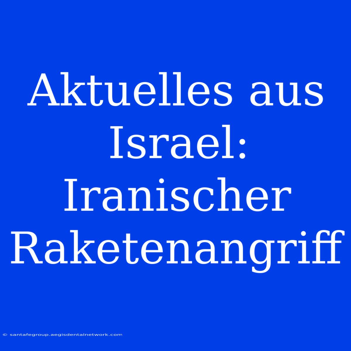 Aktuelles Aus Israel: Iranischer Raketenangriff