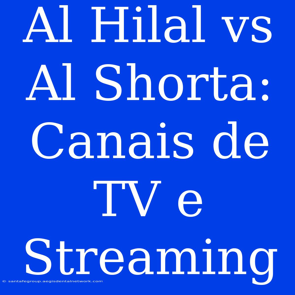 Al Hilal Vs Al Shorta: Canais De TV E Streaming