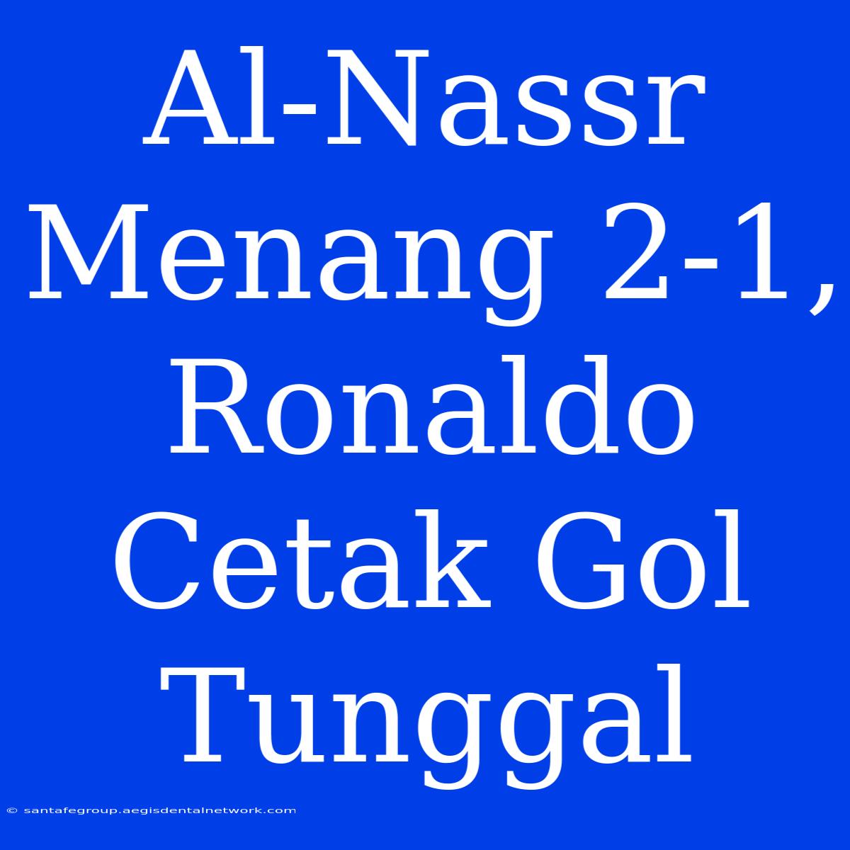 Al-Nassr Menang 2-1, Ronaldo Cetak Gol Tunggal