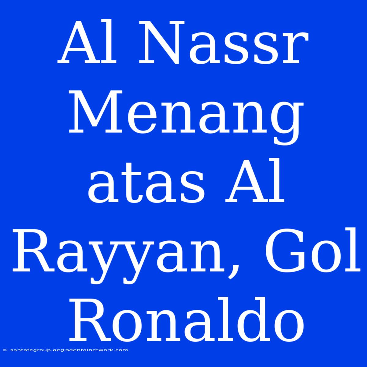 Al Nassr Menang Atas Al Rayyan, Gol Ronaldo