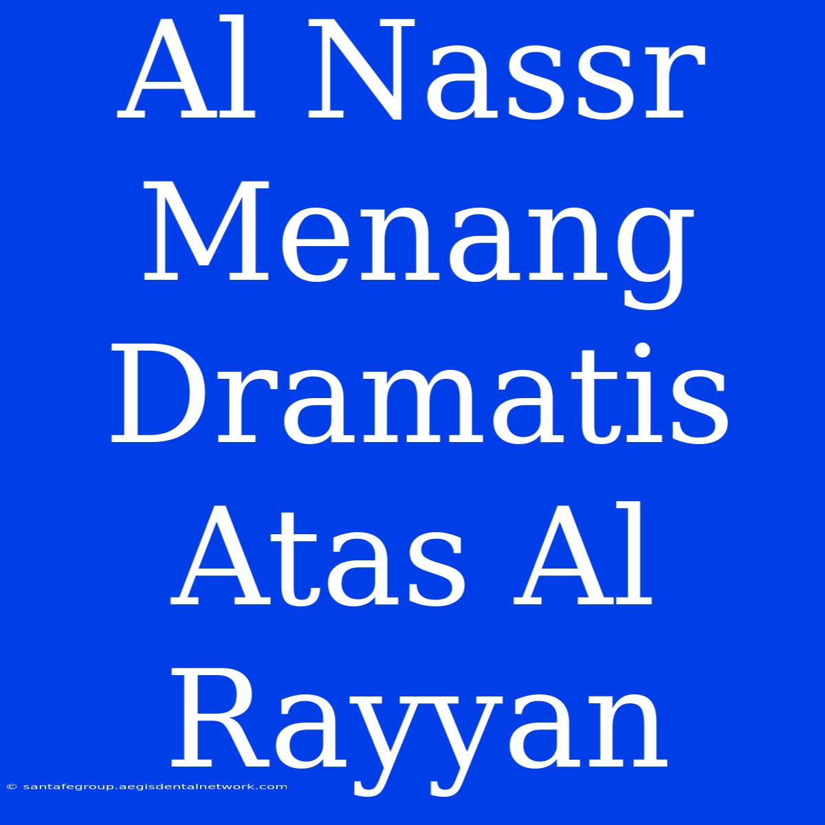 Al Nassr Menang Dramatis Atas Al Rayyan