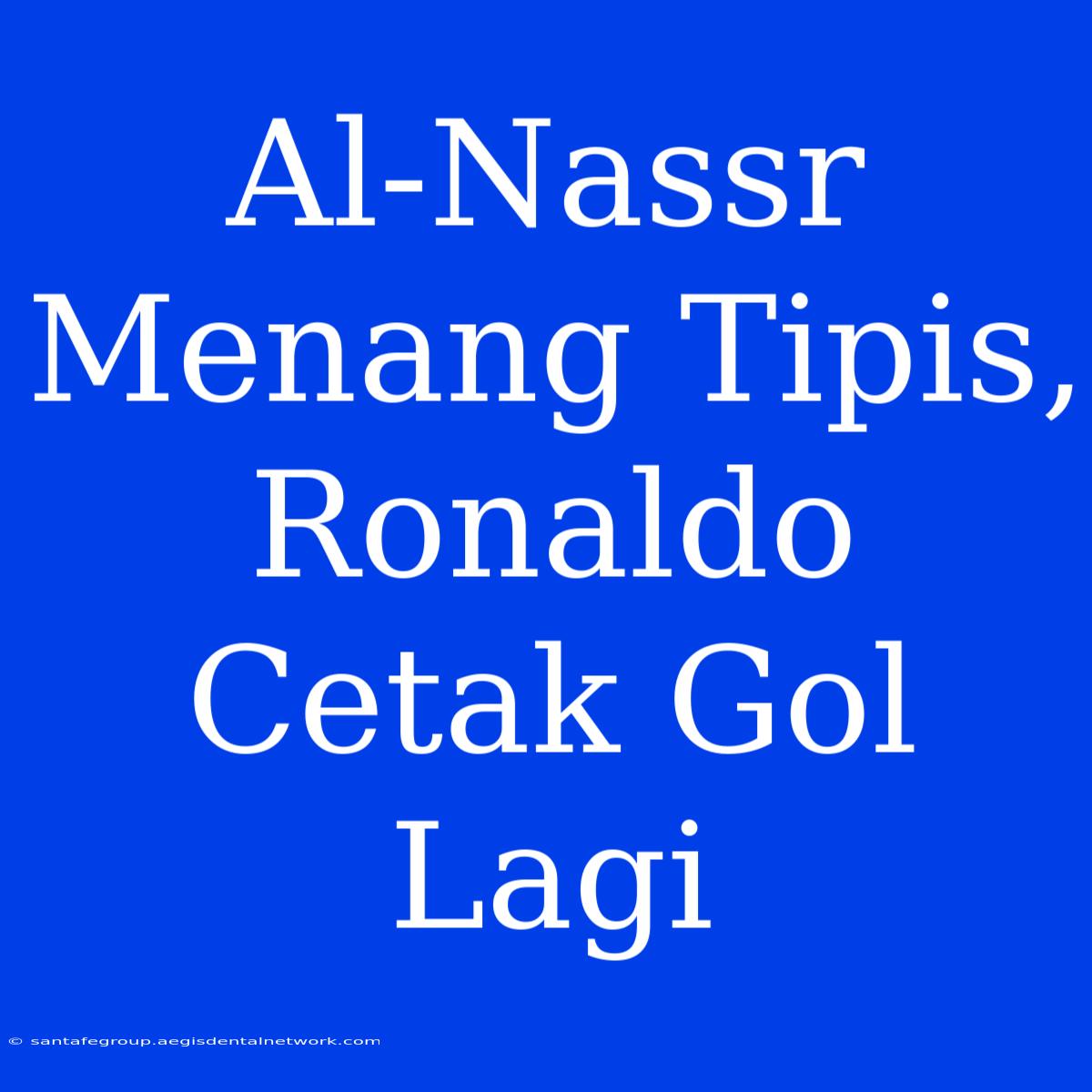 Al-Nassr Menang Tipis, Ronaldo Cetak Gol Lagi