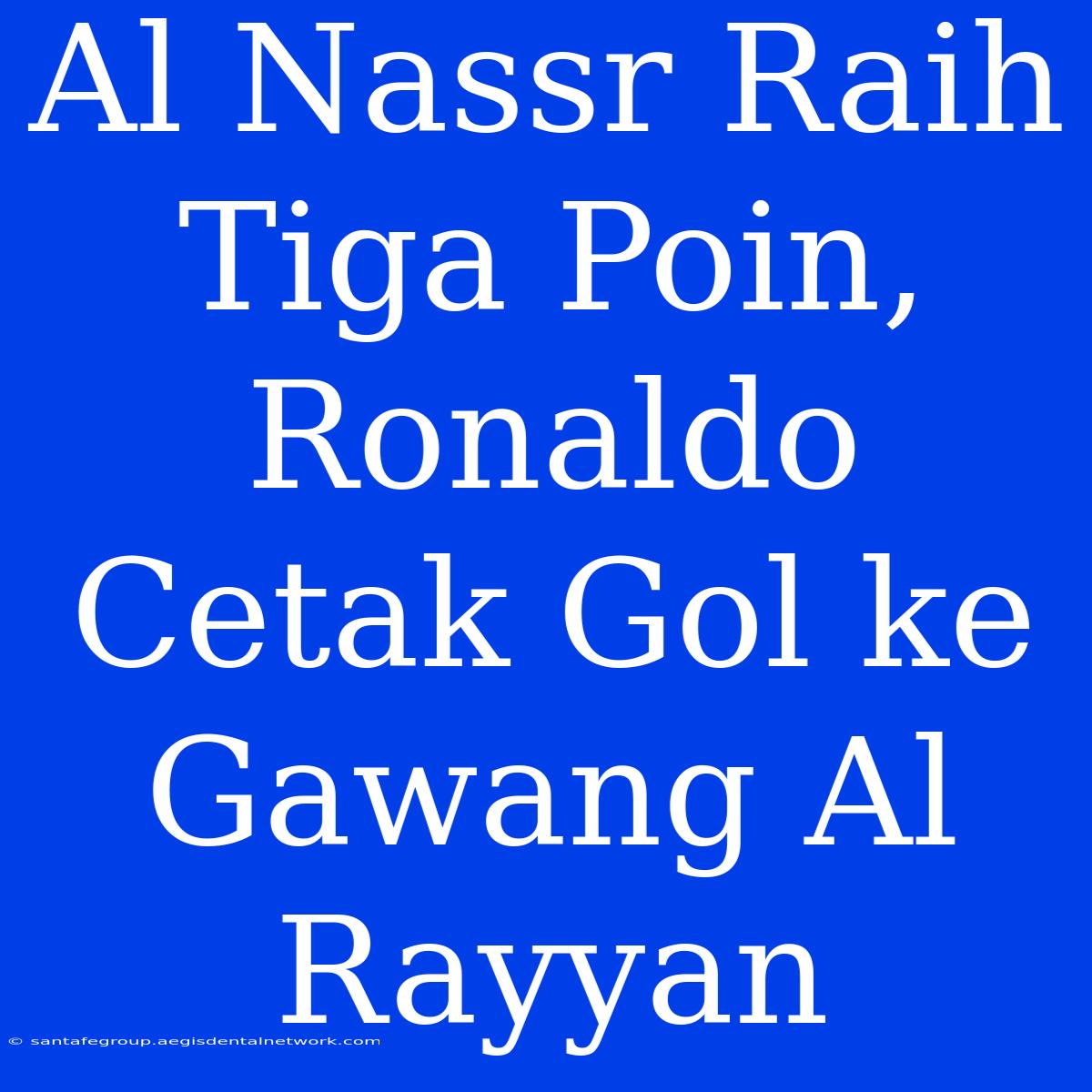 Al Nassr Raih Tiga Poin, Ronaldo Cetak Gol Ke Gawang Al Rayyan