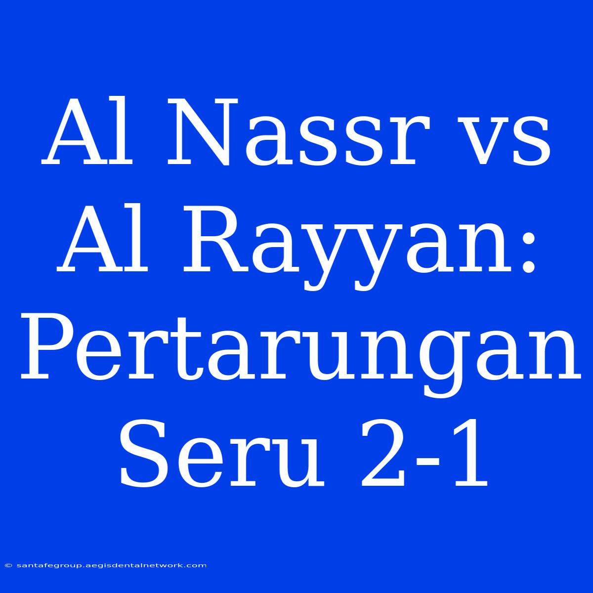 Al Nassr Vs Al Rayyan: Pertarungan Seru 2-1 