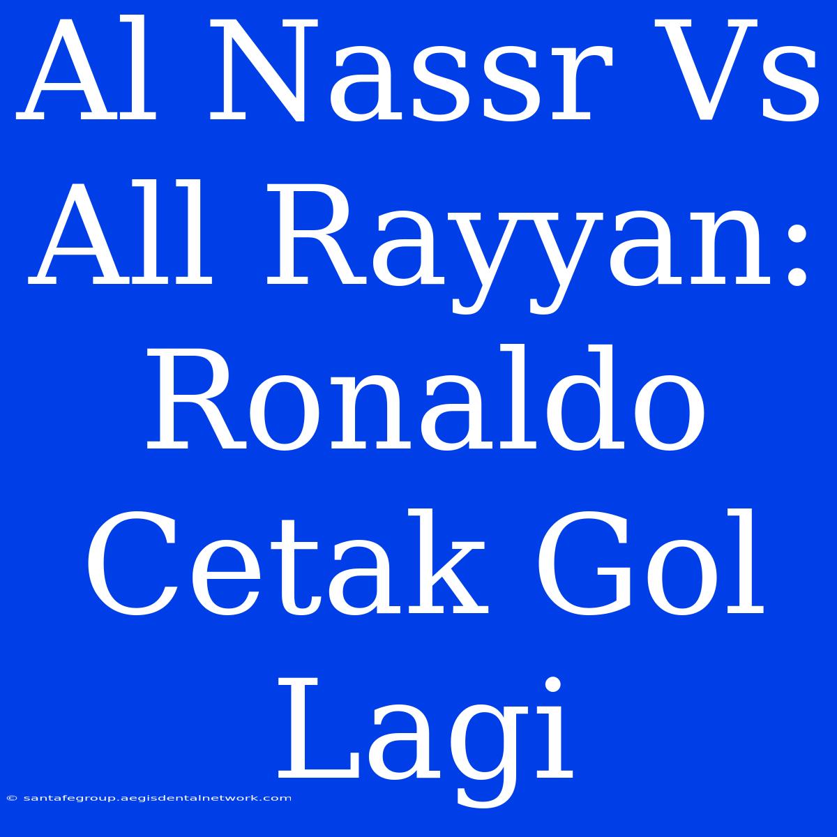 Al Nassr Vs All Rayyan: Ronaldo Cetak Gol Lagi