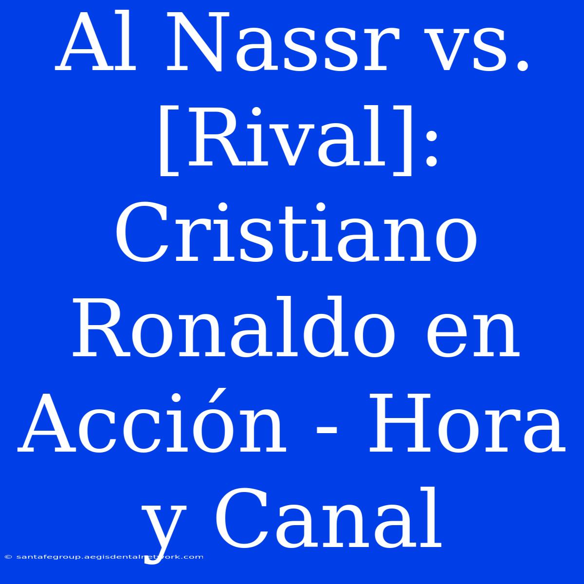 Al Nassr Vs. [Rival]: Cristiano Ronaldo En Acción - Hora Y Canal