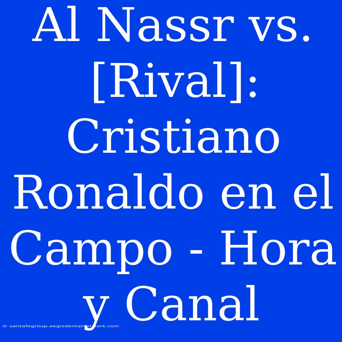 Al Nassr Vs. [Rival]: Cristiano Ronaldo En El Campo - Hora Y Canal