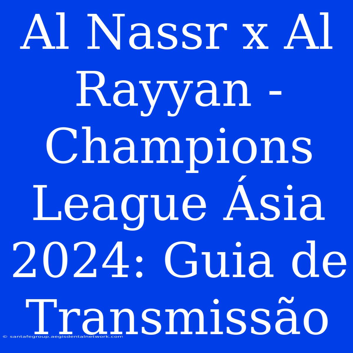 Al Nassr X Al Rayyan - Champions League Ásia 2024: Guia De Transmissão 