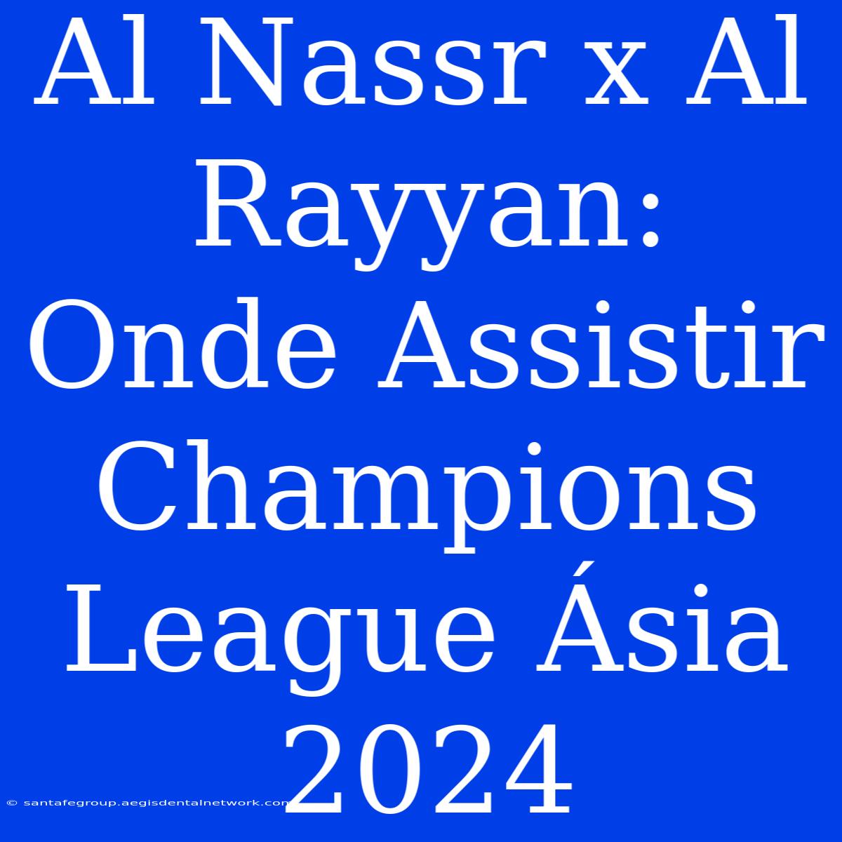 Al Nassr X Al Rayyan: Onde Assistir Champions League Ásia 2024