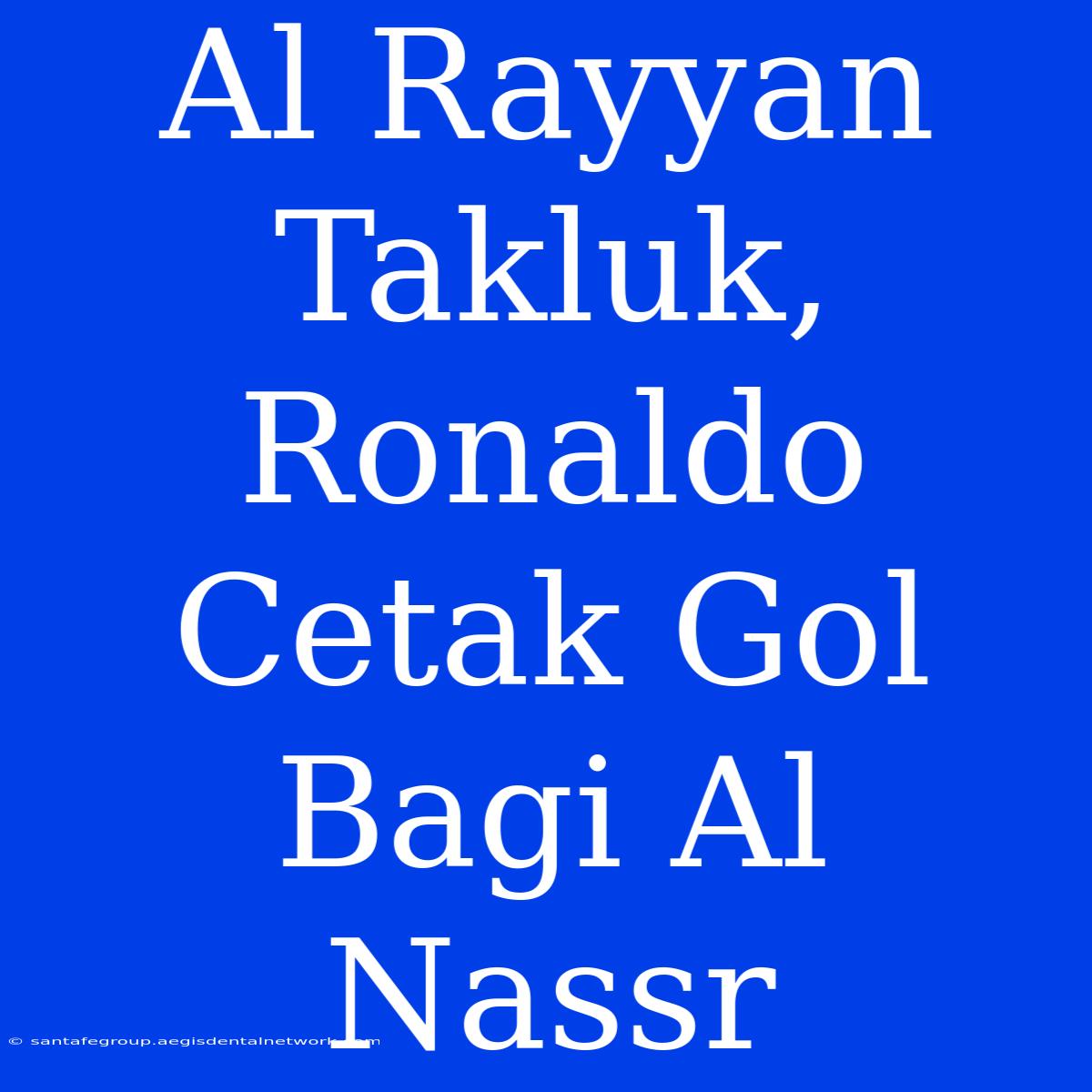 Al Rayyan Takluk, Ronaldo Cetak Gol Bagi Al Nassr 