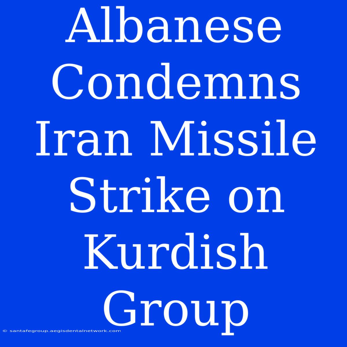 Albanese Condemns Iran Missile Strike On Kurdish Group