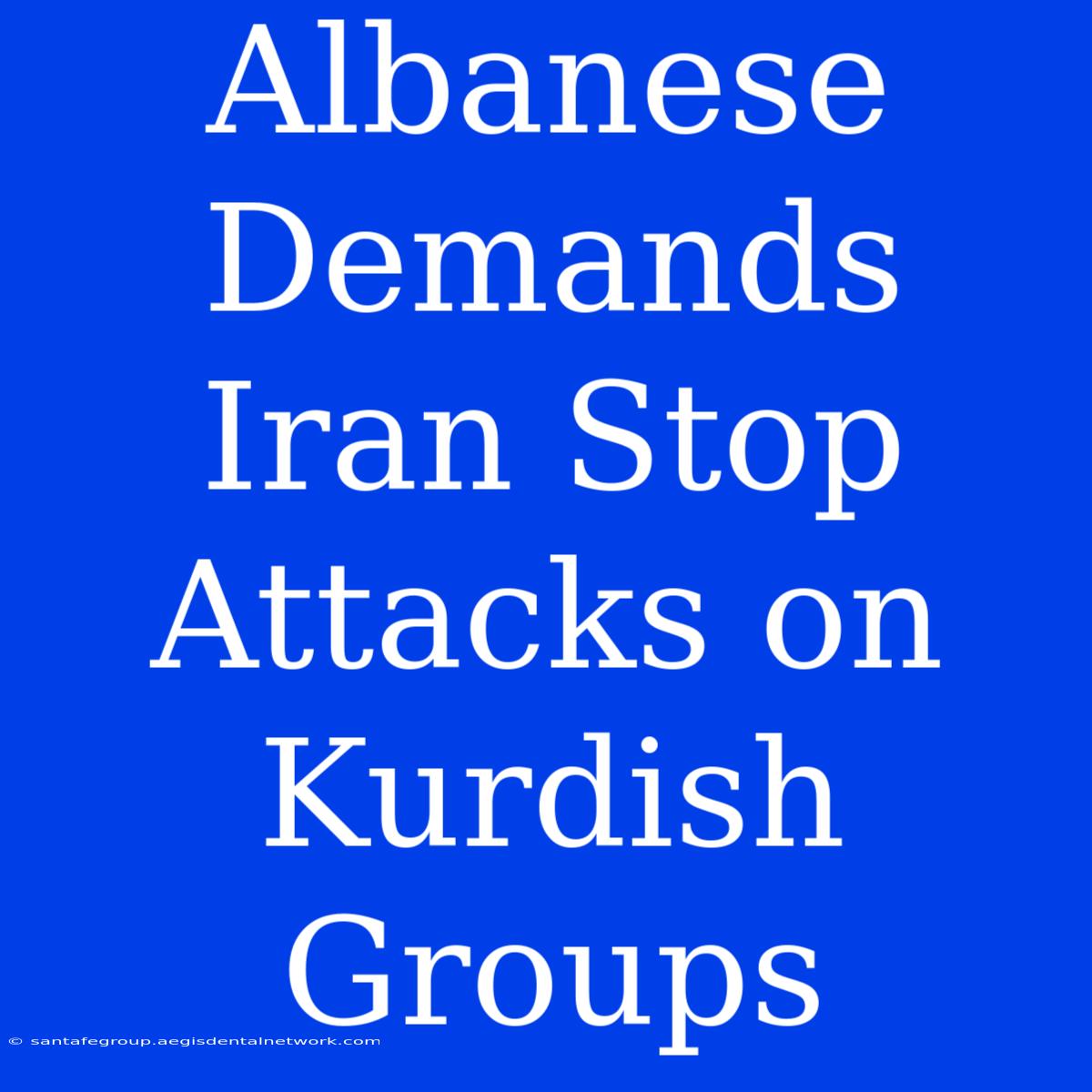 Albanese Demands Iran Stop Attacks On Kurdish Groups