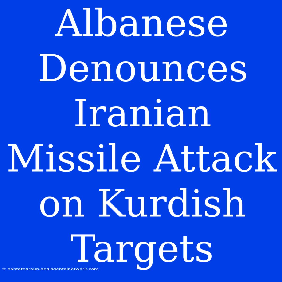 Albanese Denounces Iranian Missile Attack On Kurdish Targets