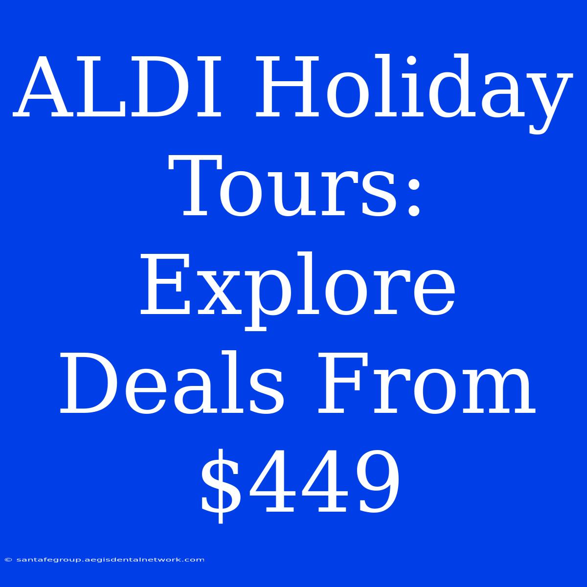 ALDI Holiday Tours: Explore Deals From $449