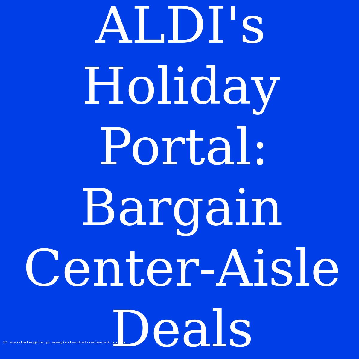 ALDI's Holiday Portal: Bargain Center-Aisle Deals