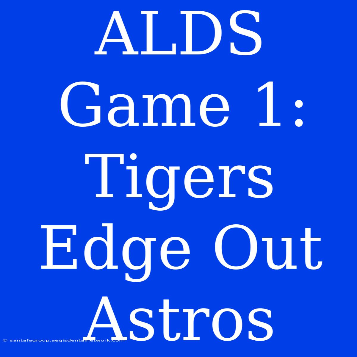 ALDS Game 1: Tigers Edge Out Astros