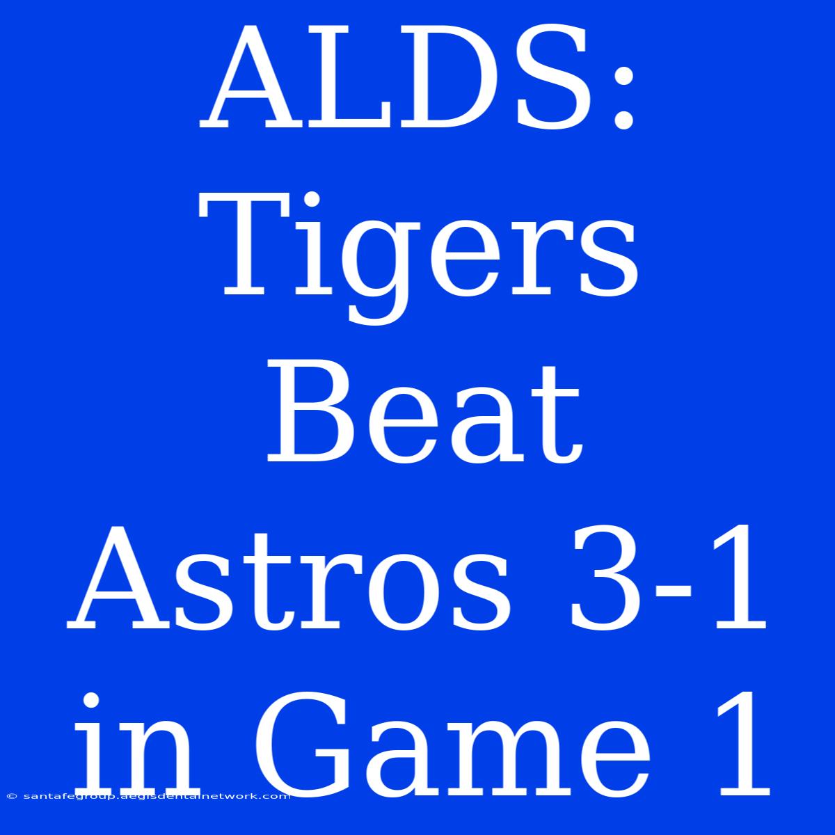 ALDS: Tigers Beat Astros 3-1 In Game 1