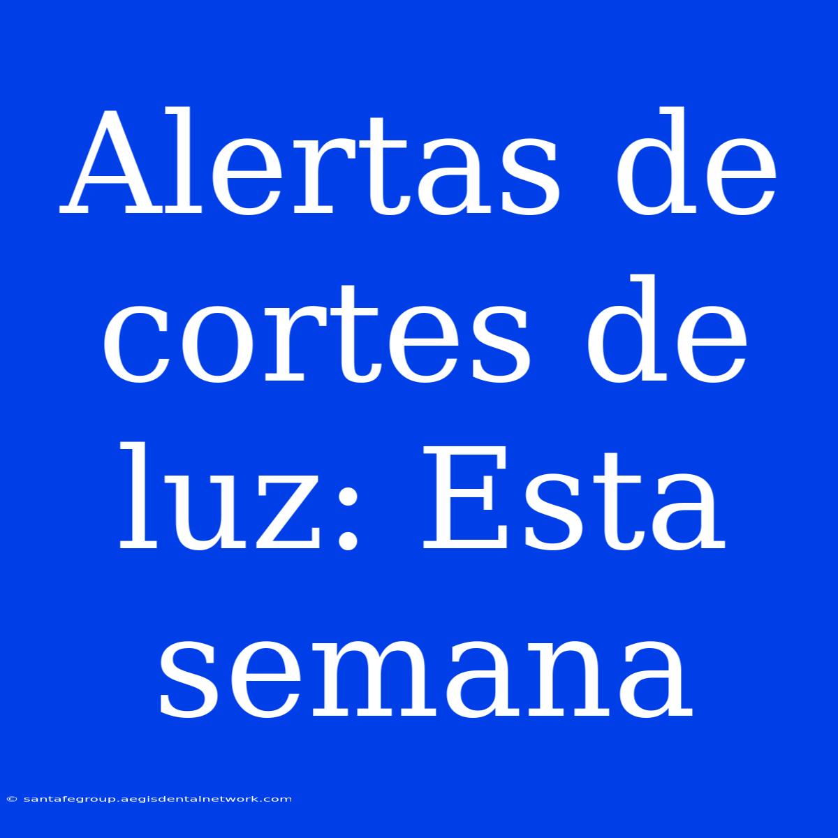 Alertas De Cortes De Luz: Esta Semana