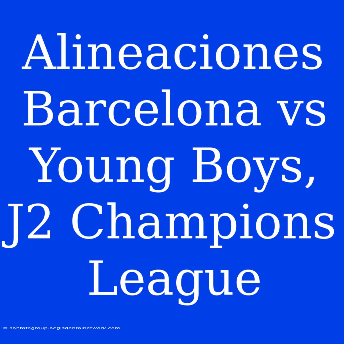 Alineaciones Barcelona Vs Young Boys, J2 Champions League