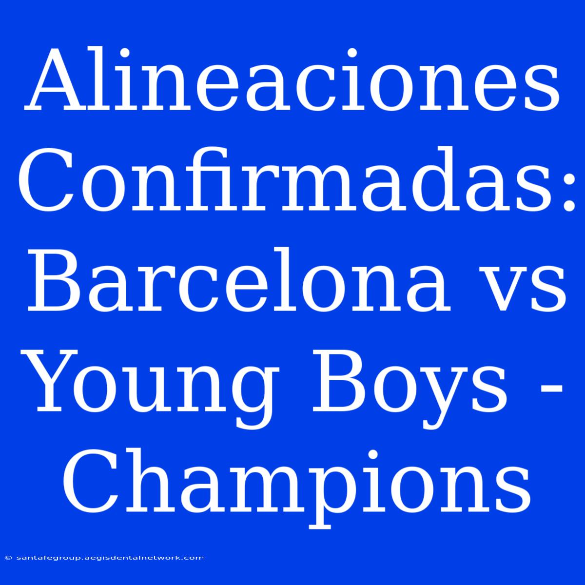 Alineaciones Confirmadas: Barcelona Vs Young Boys - Champions