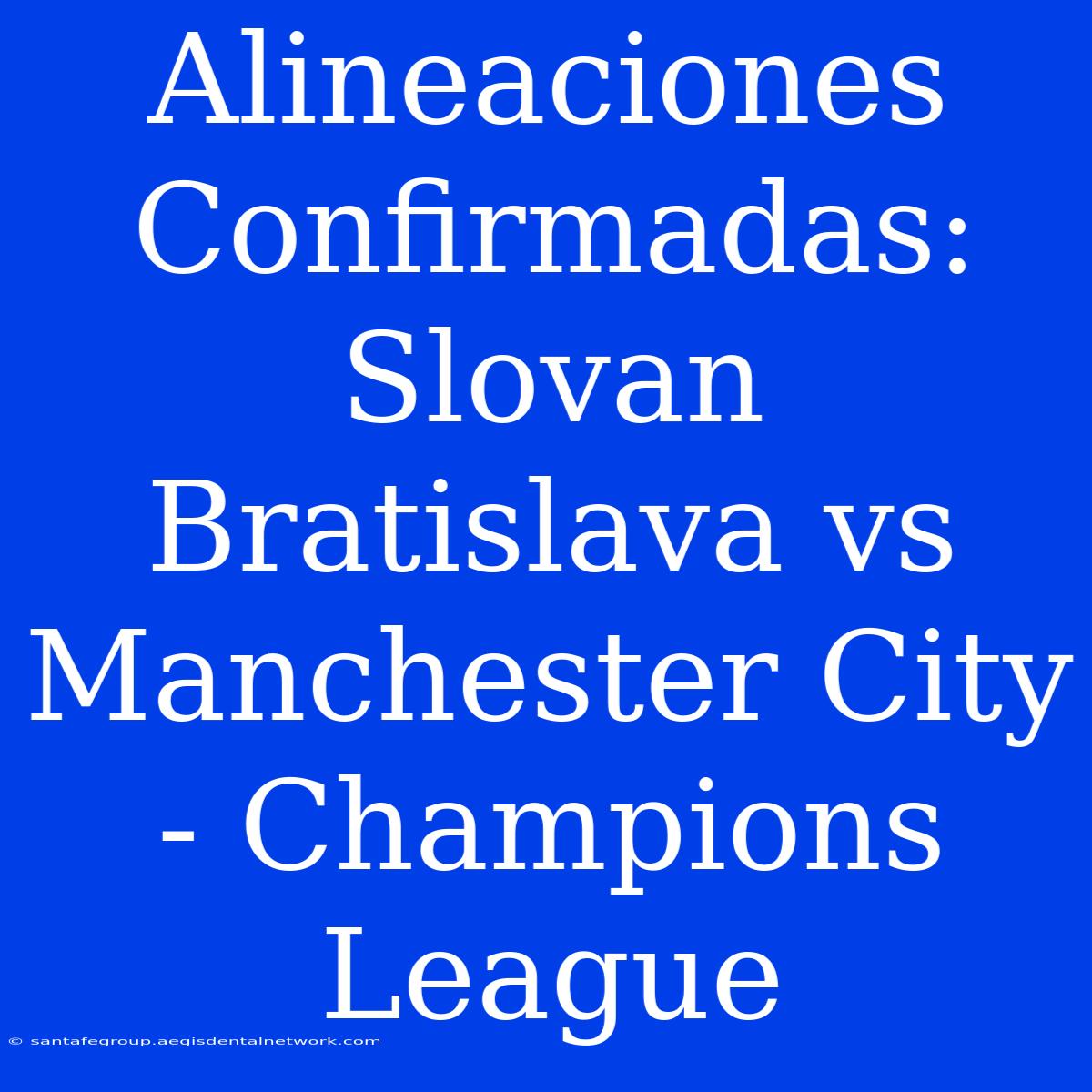 Alineaciones Confirmadas: Slovan Bratislava Vs Manchester City - Champions League