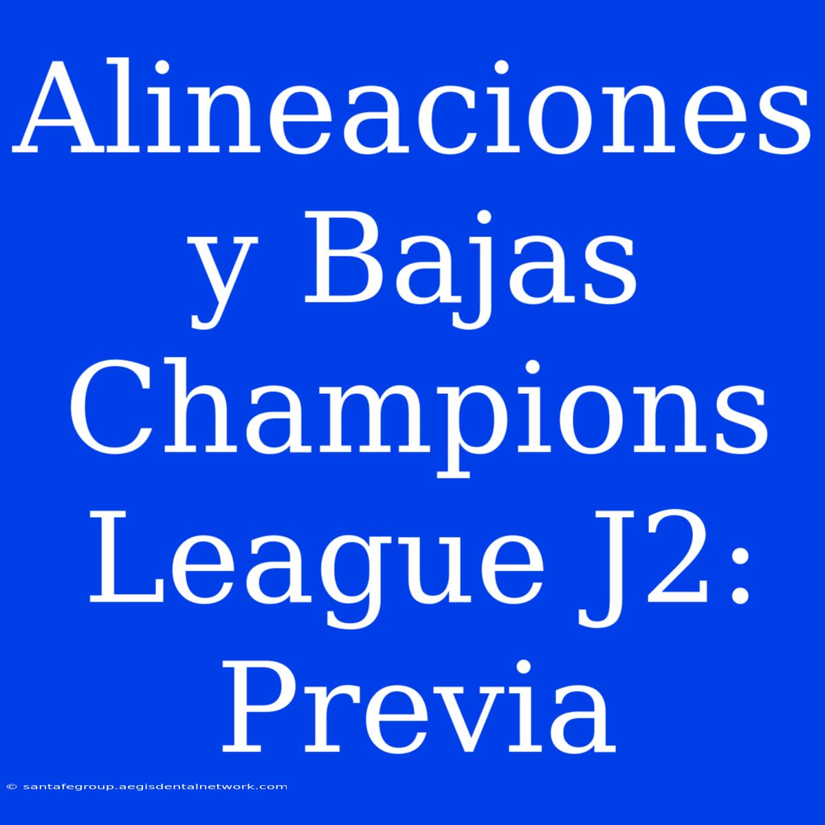 Alineaciones Y Bajas Champions League J2: Previa