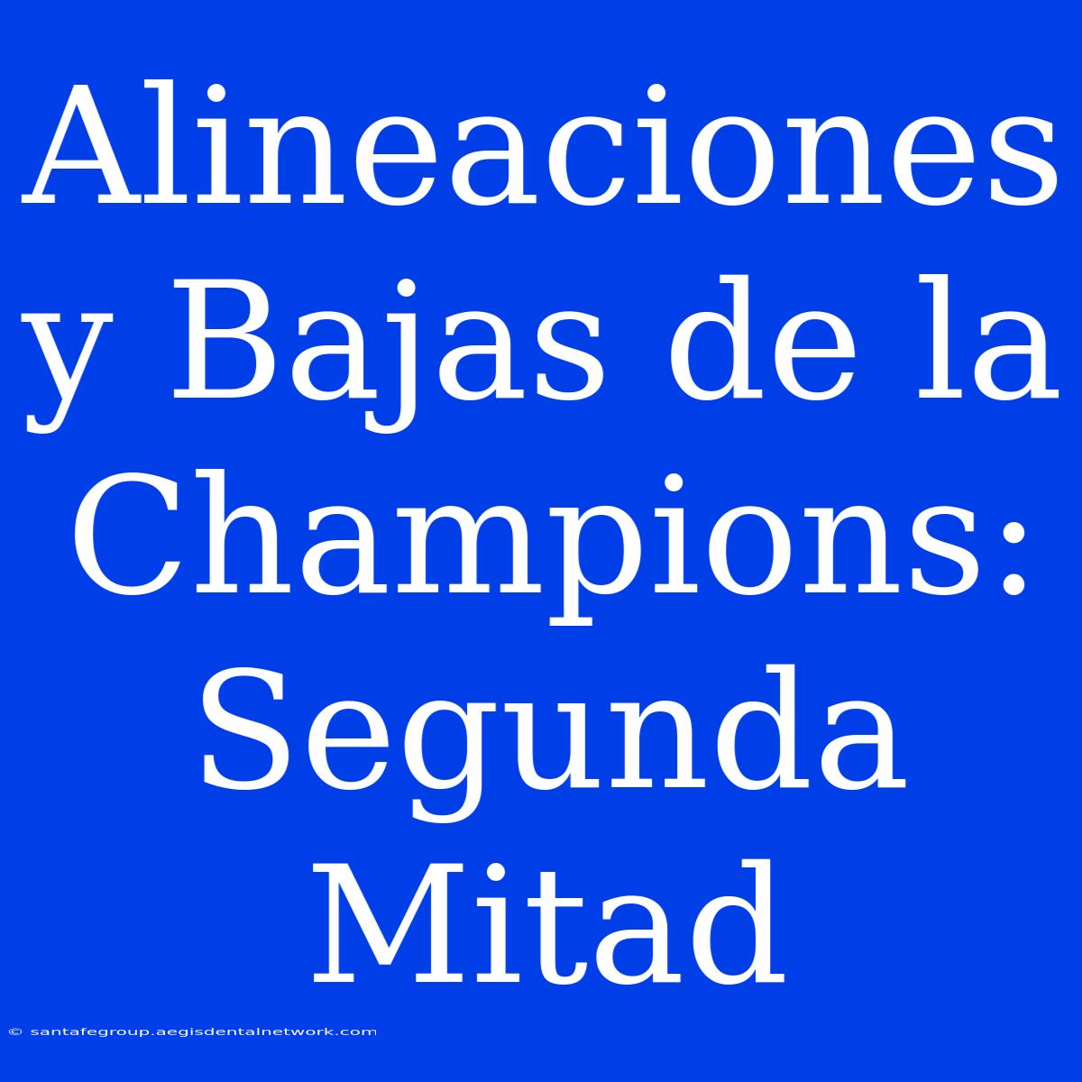 Alineaciones Y Bajas De La Champions: Segunda Mitad