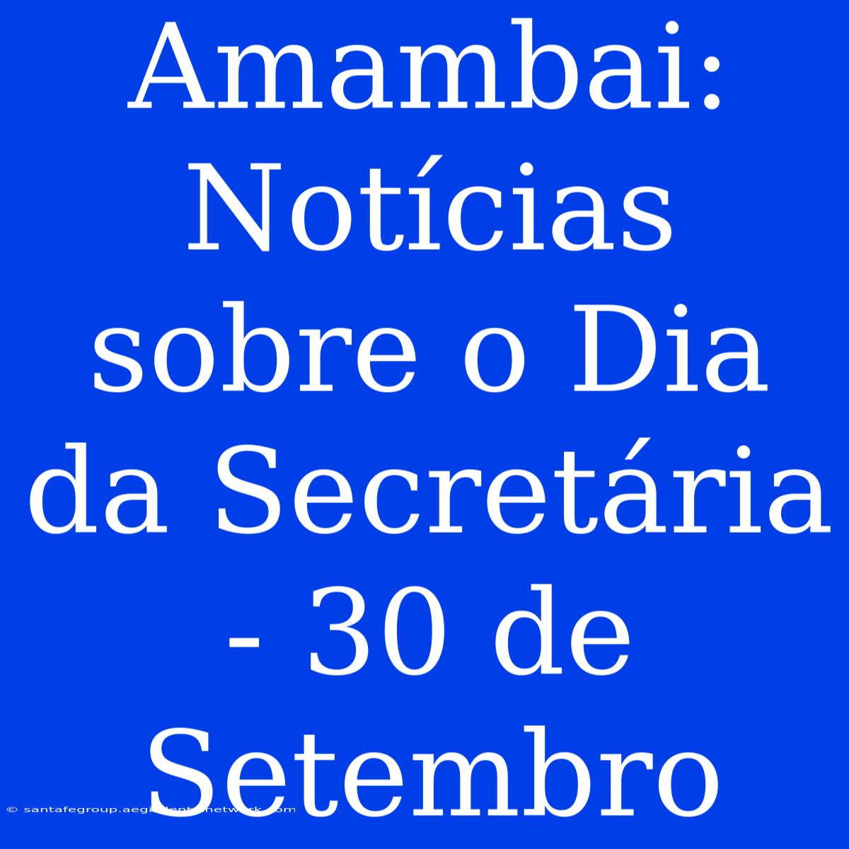 Amambai: Notícias Sobre O Dia Da Secretária - 30 De Setembro