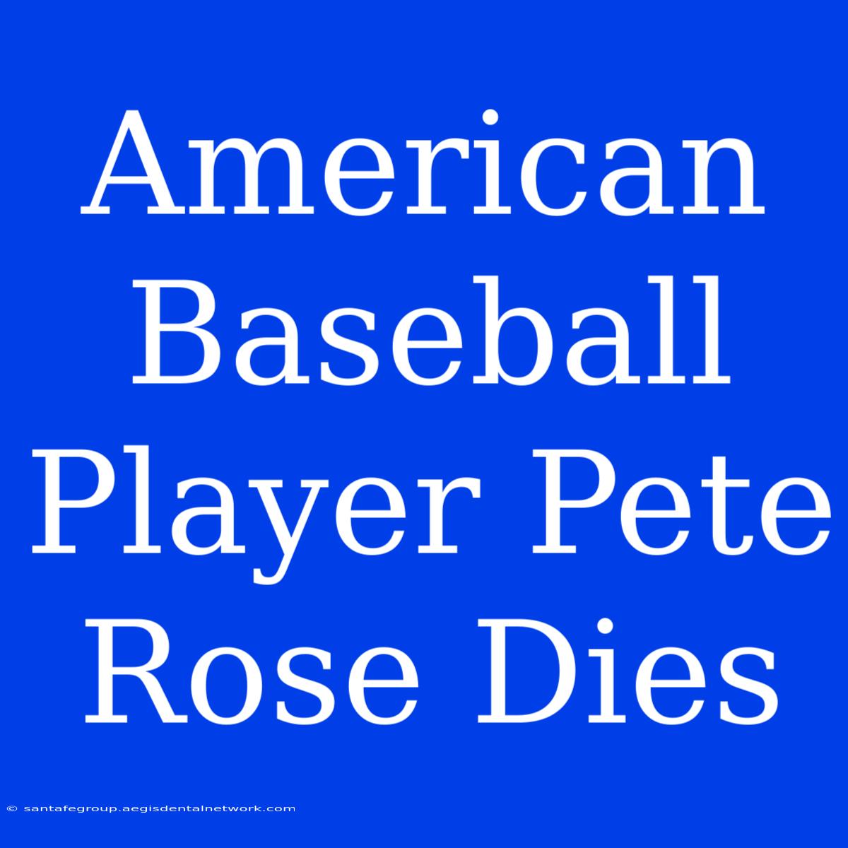 American Baseball Player Pete Rose Dies 