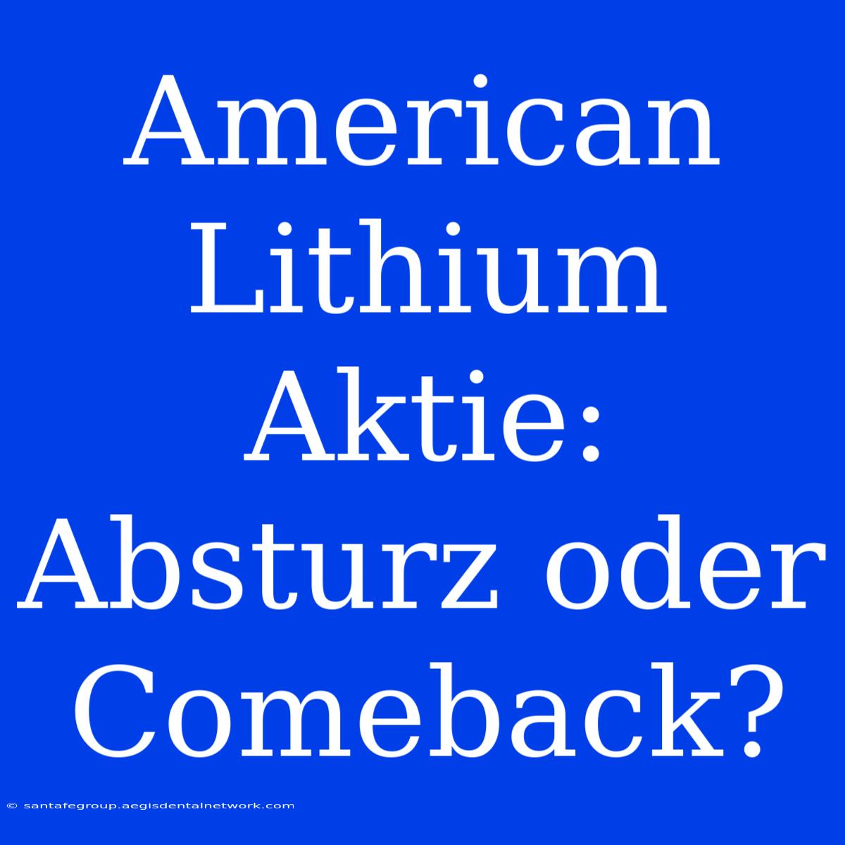 American Lithium Aktie: Absturz Oder Comeback?