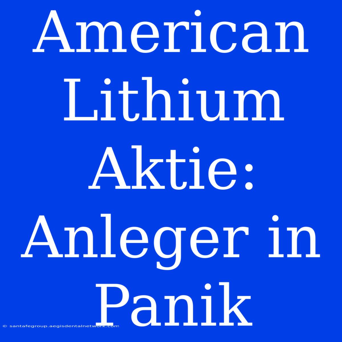 American Lithium Aktie:  Anleger In Panik