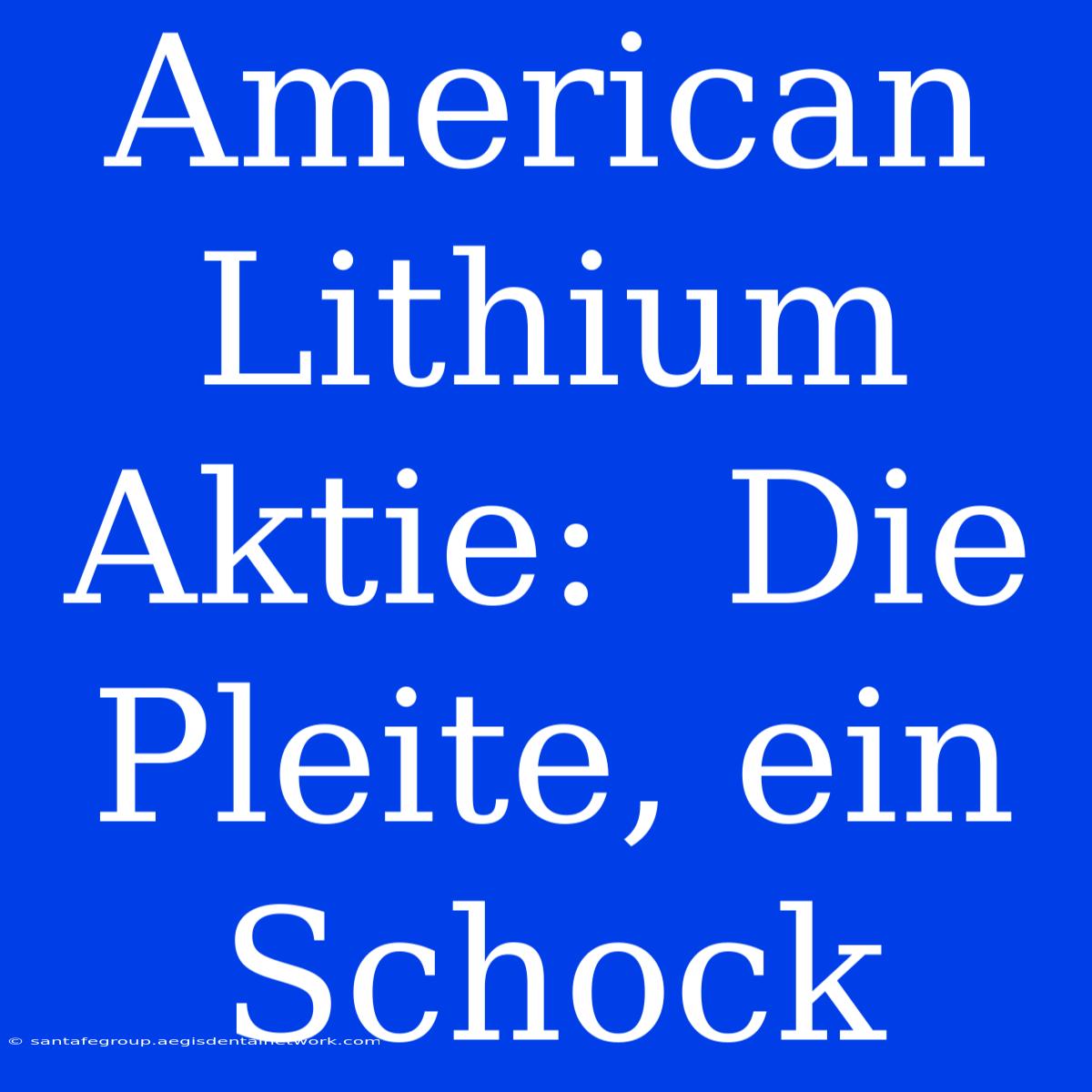 American Lithium Aktie:  Die Pleite, Ein Schock